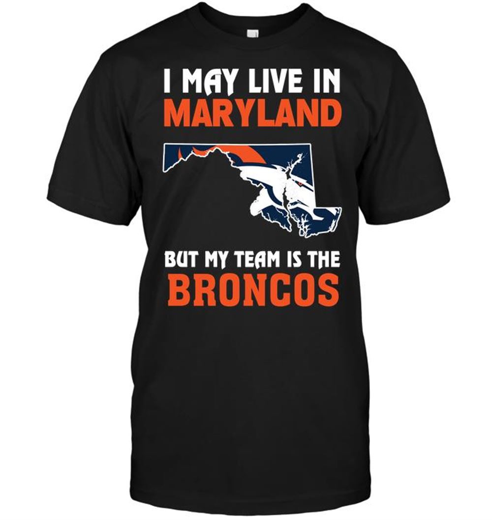 High Quality Nfl Denver Broncos I May Live In Maryland But My Team Is The Broncos 