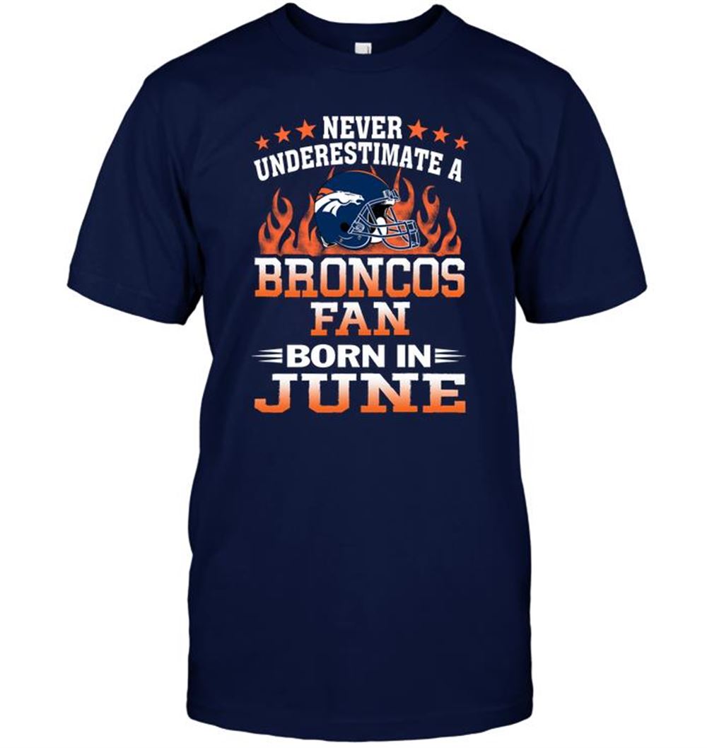 Great Nfl Denver Broncos Never Underestimate A Broncos Fan Born In June 