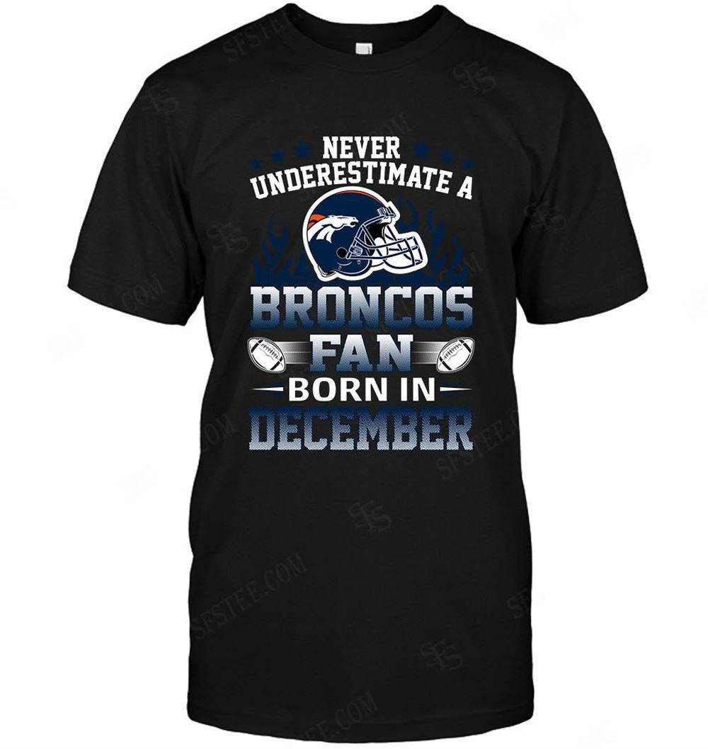 Limited Editon Nfl Denver Broncos Never Underestimate Fan Born In December 1 