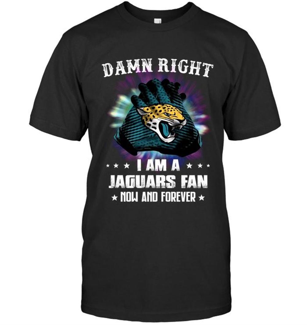 Best Nfl Jacksonville Jaguars Damn Right I Am Jacksonville Jaguars Fan Now And Forever Shirt 