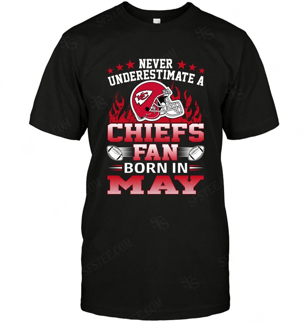 Great Nfl Kansas City Chiefs Never Underestimate Fan Born In May 1 