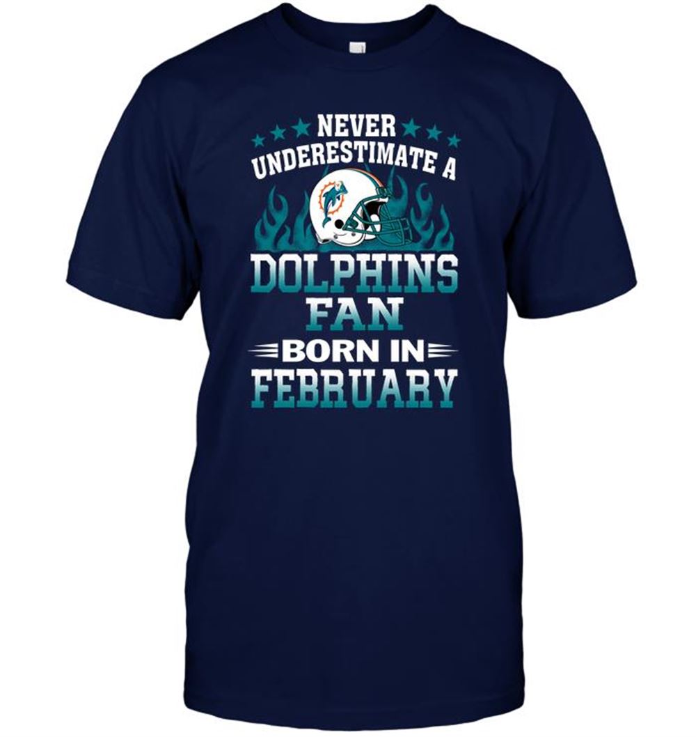 Awesome Nfl Miami Dolphins Never Underestimate A Dolphins Fan Born In February 