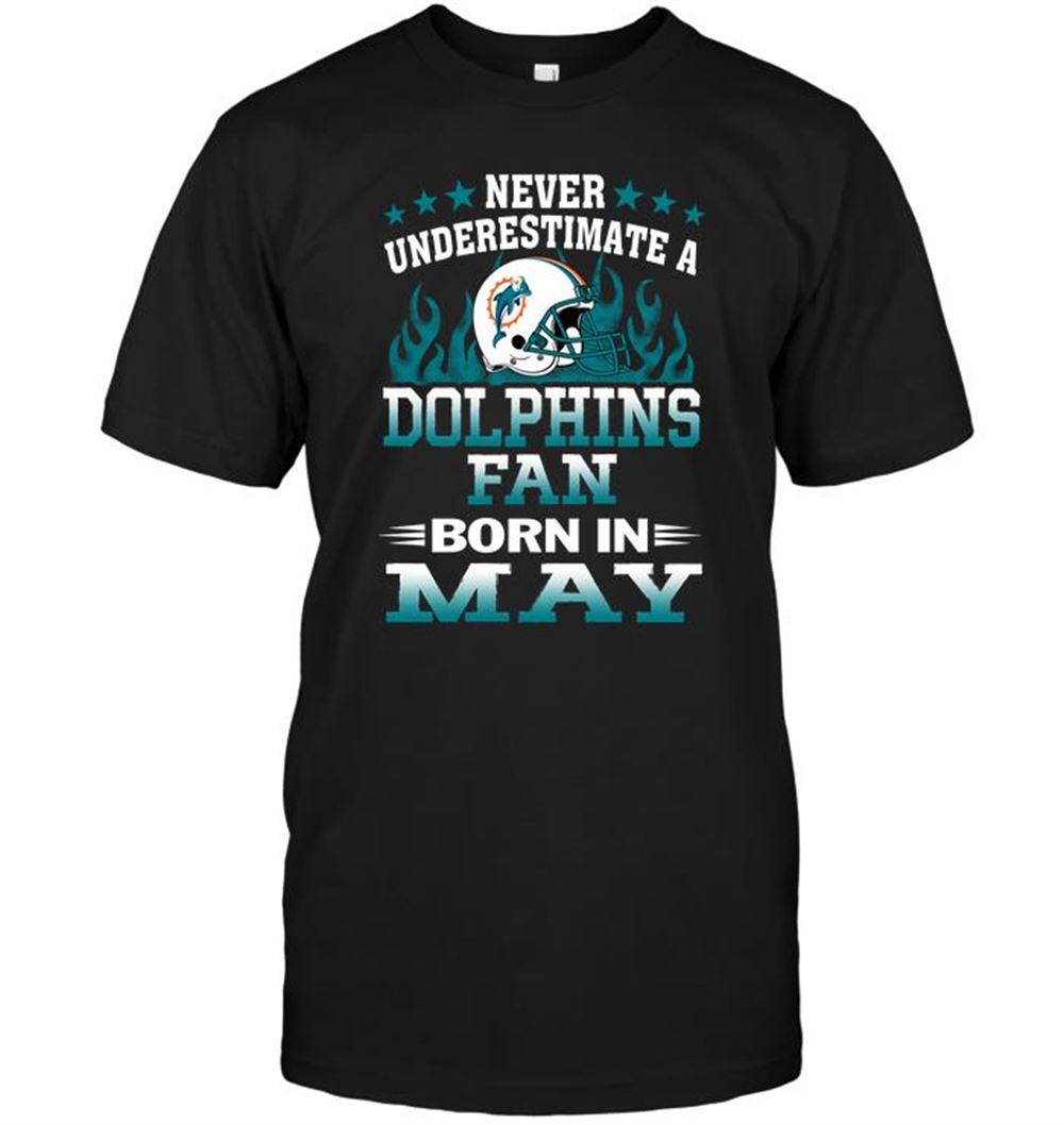 Gifts Nfl Miami Dolphins Never Underestimate A Dolphins Fan Born In May 