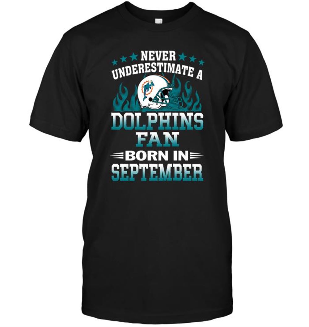 Special Nfl Miami Dolphins Never Underestimate A Dolphins Fan Born In September 