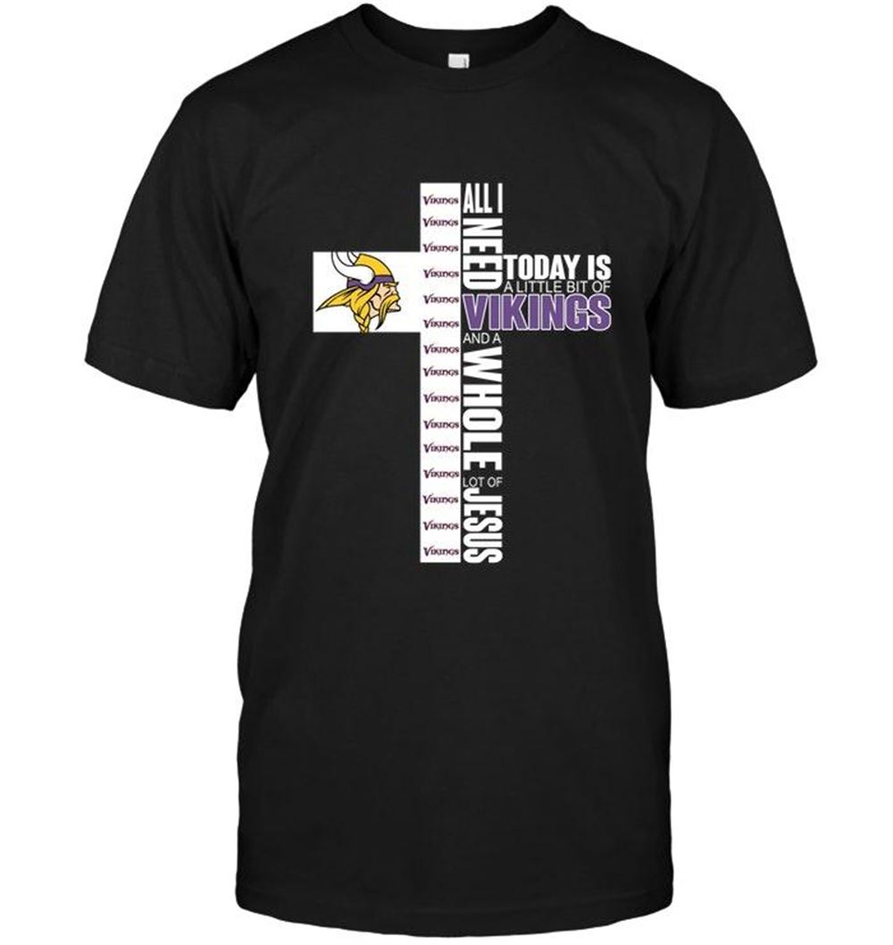 Special Nfl Minnesota Vikings All I Need Today Is A Little Of Minnesota Vikings And A Whole Lot Of Jesus Shirt 