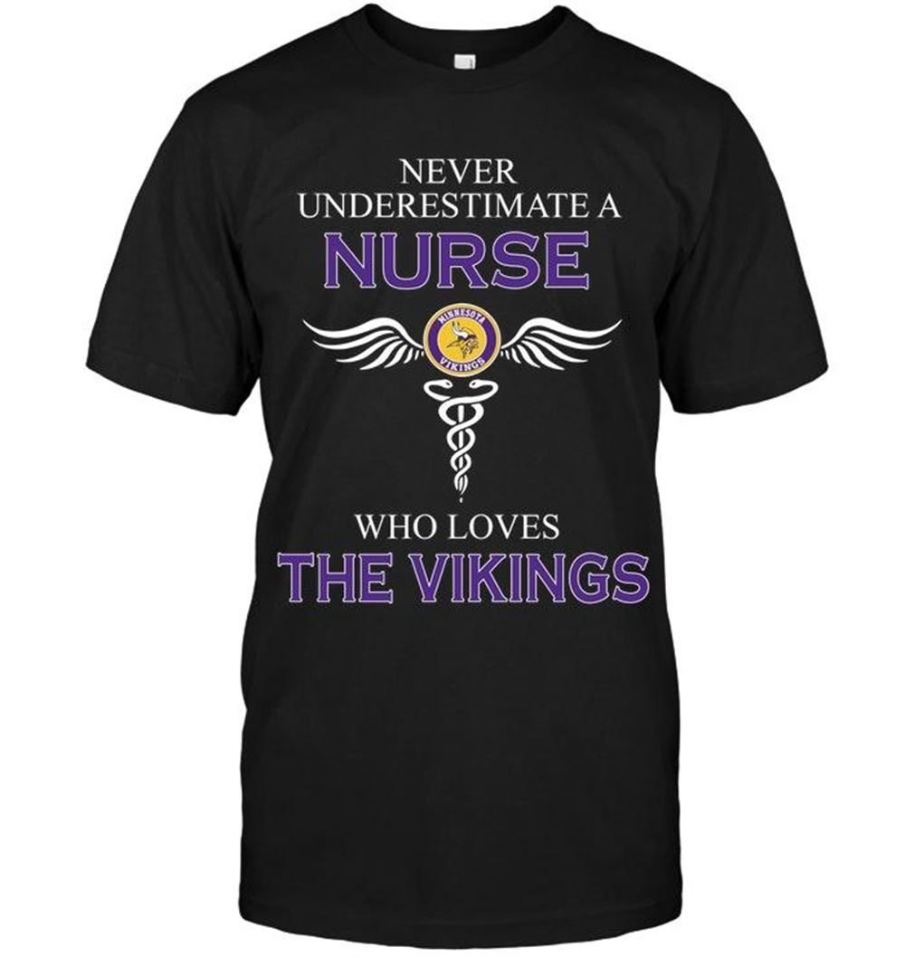 Awesome Nfl Minnesota Vikings Never Underestimate A Nurse Who Loves The Vikings Minnesota Vikings Fan Shirt 