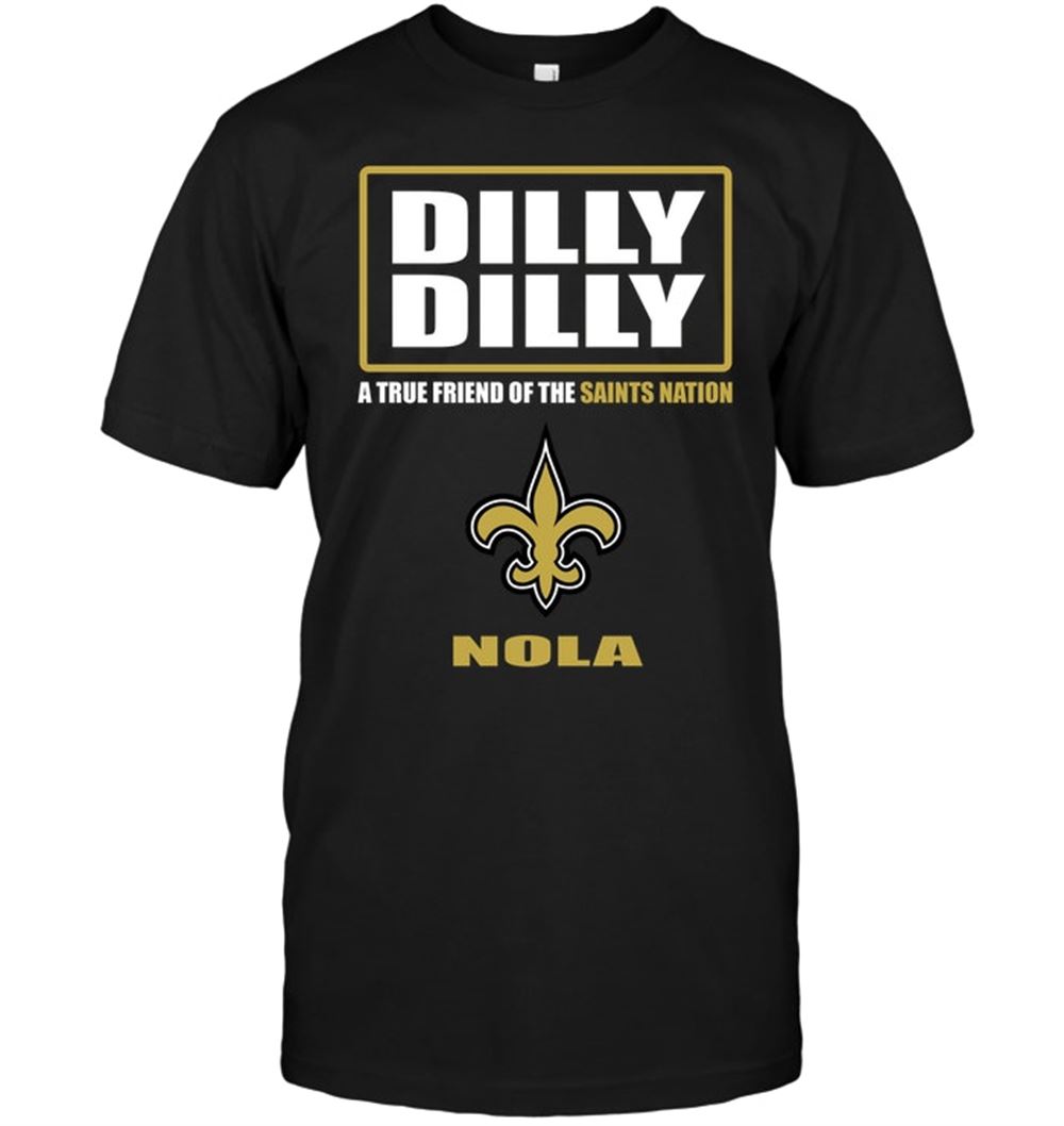 Gifts Nfl New Orleans Saints Dilly Dilly A True Friend Of The Saints Nation Nola 
