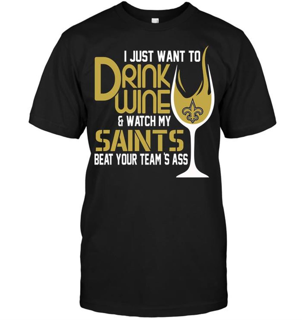 Limited Editon Nfl New Orleans Saints I Just Want To Drink Wine Watch My Saints Beat Your Teams Ass 