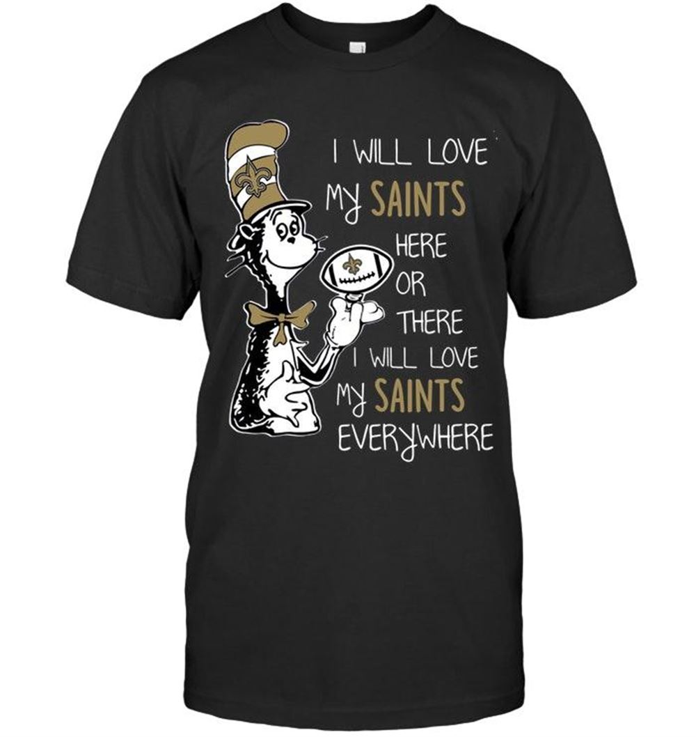 Interesting Nfl New Orleans Saints I Will Love Saints Here Or There Love Saints Everywhere New Orleans Saints Fan Shirt 