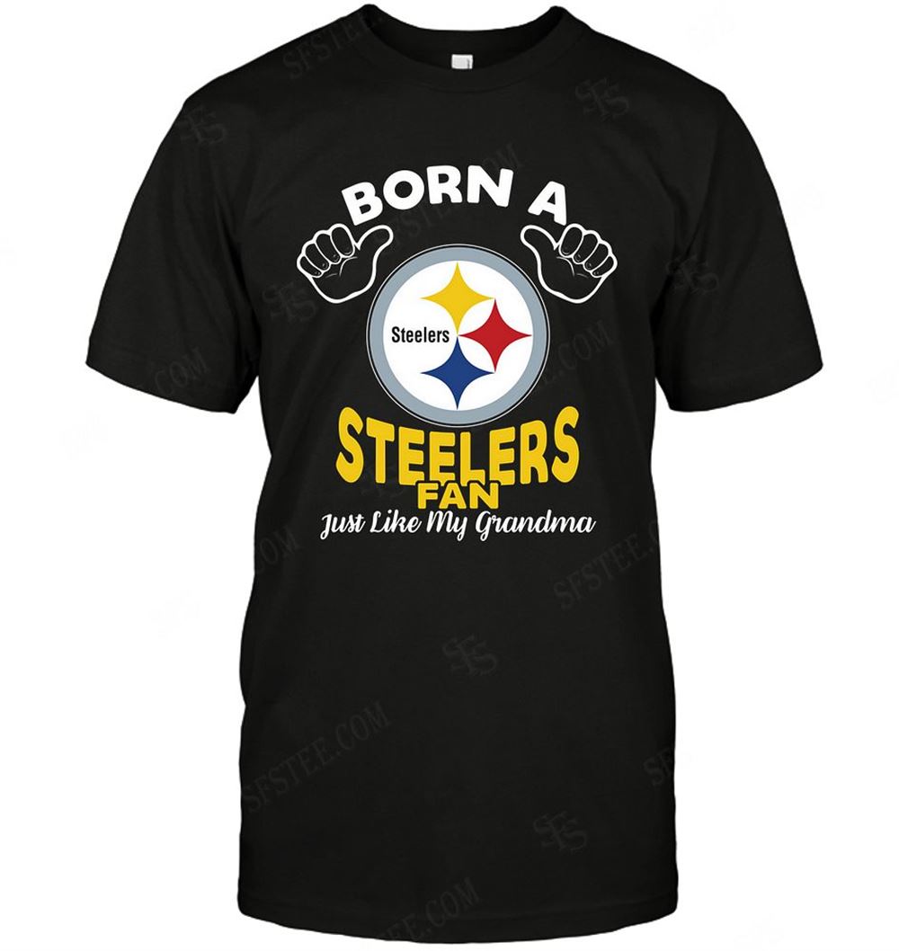 Awesome Nfl Pittsburgh Steelers Born A Fan Just Like My Grandma 