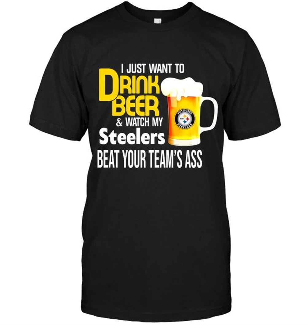 Amazing Nfl Pittsburgh Steelers I Just Want To Drink Beer Watch My Pittsburgh Steelers Beat Your Team Shirt 