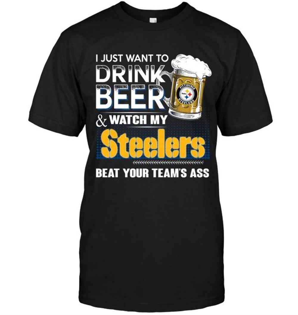 Amazing Nfl Pittsburgh Steelers Just Want To Drink Beer And Watch Pittsburgh Steelers Beat Your Team Shirt 