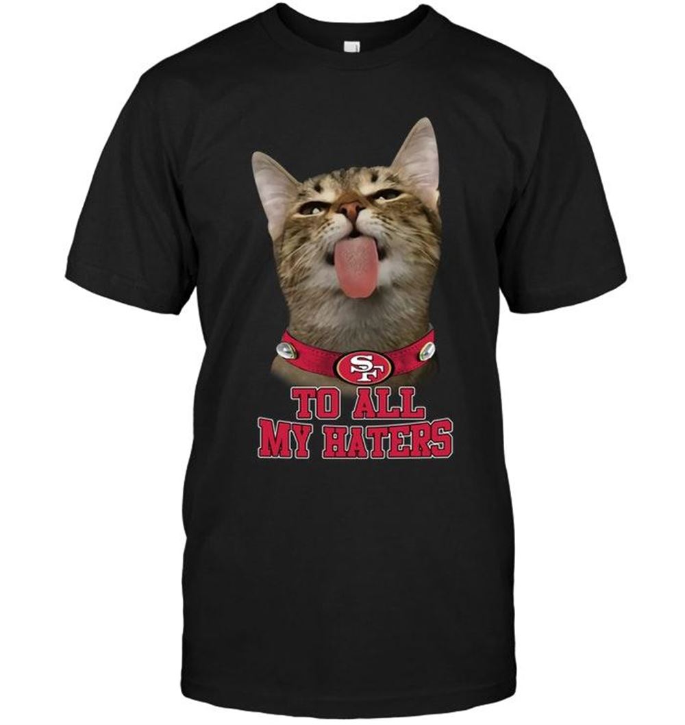 Awesome Nfl San Francisco 49ers Cat To All My Haters Shirt White 