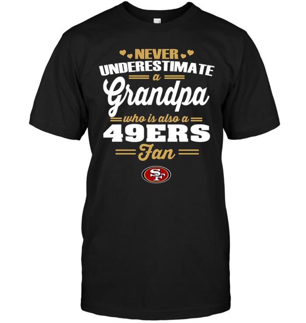 Amazing Nfl San Francisco 49ers Never Underestimate A Grandpa Who Is Also A 49ers Fan 