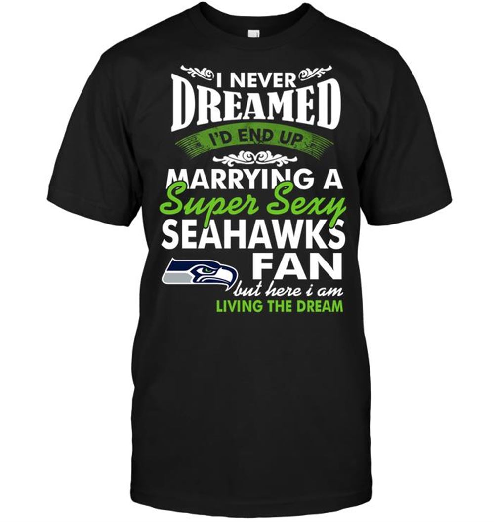 Gifts Nfl Seattle Seahawks I Never Dreamed Id End Up Marrying A Super Sexy Seahawks Fan 