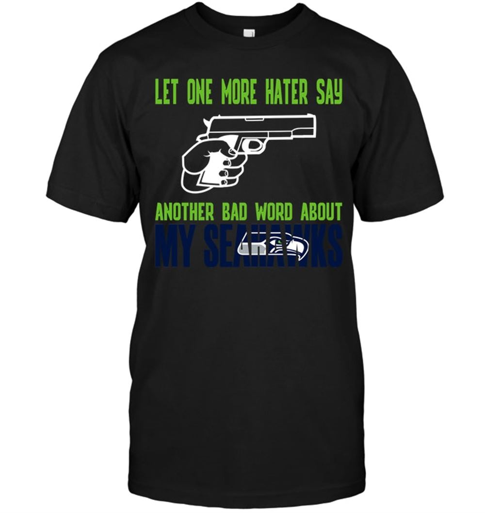 Gifts Nfl Seattle Seahawks Let One More Hater Say Another Bad Word About My Seahawks 
