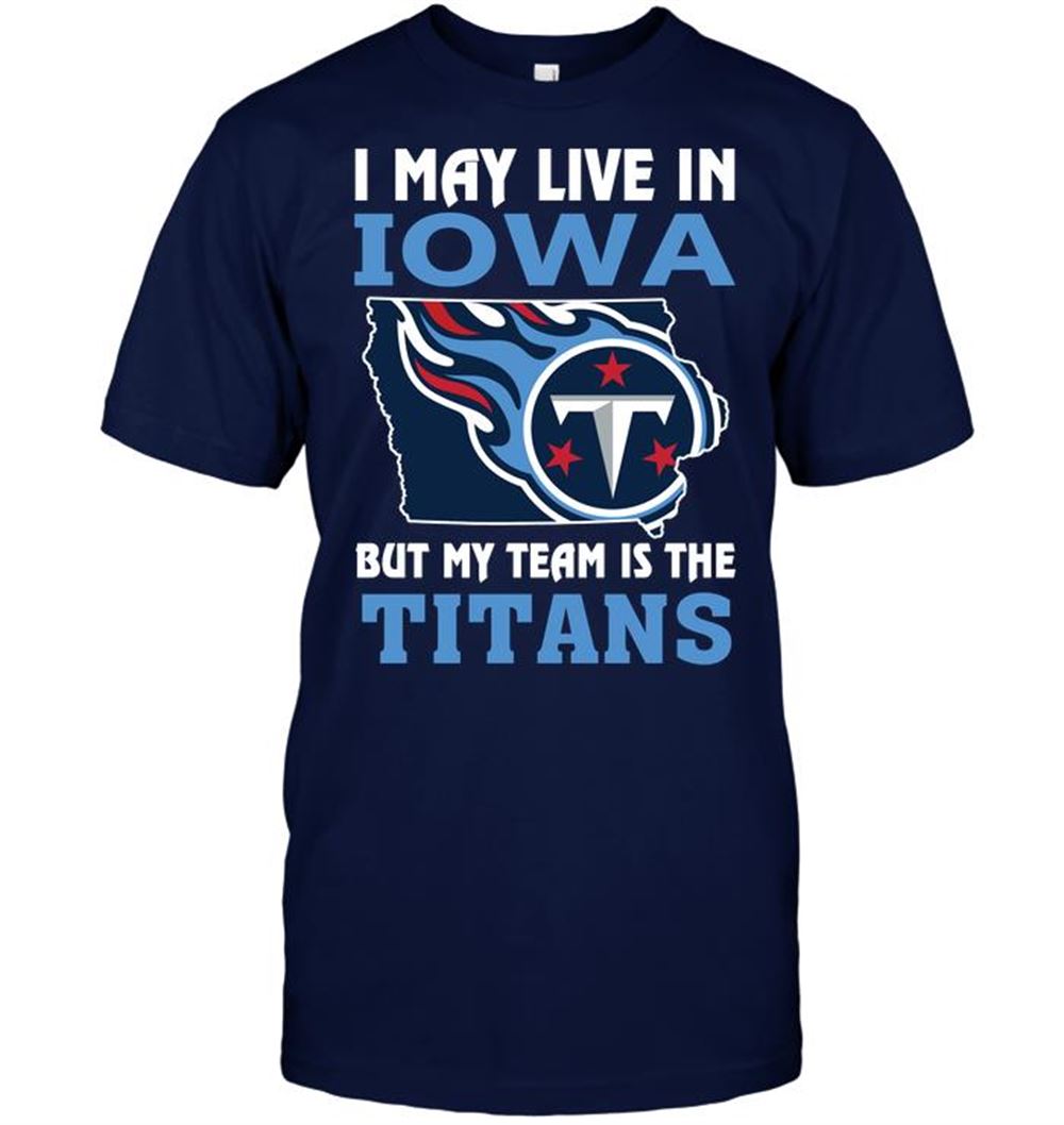 High Quality Nfl Tennessee Titans I May Live In Iowa But My Team Is The Titans 