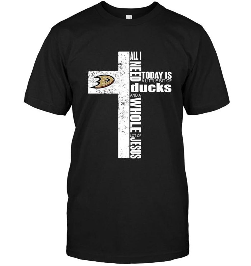 Limited Editon Nhl Anaheim Ducks All I Need Today Is A Little Bit Of Anaheim Ducks And A Whole Lot Of Jesus Cross Shirt 