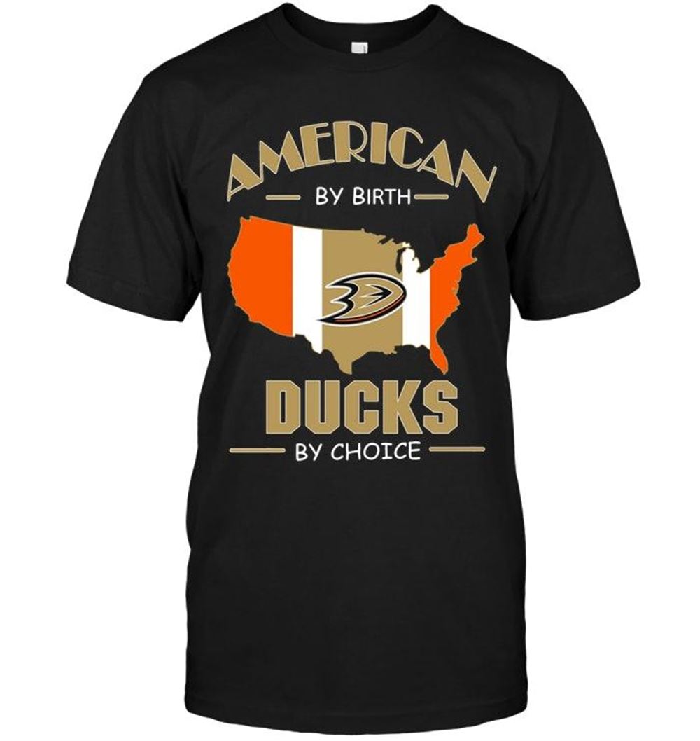 Awesome Nhl Anaheim Ducks American By Birth Ducks By Choice Anaheim Ducks Fan Shirt 