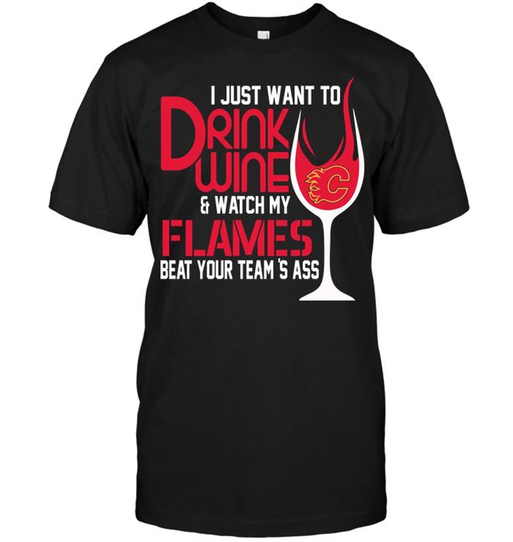 Awesome Nhl Calgary Flames I Just Want To Drink Wine Watch My Flames Beat Your Teams Ass 