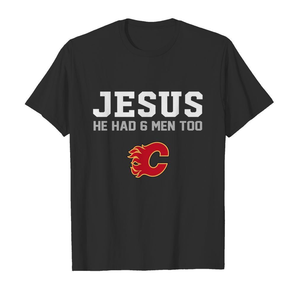 Awesome Nhl Calgary Flames Jesus He Has 6 Men Too Calgary Flames 
