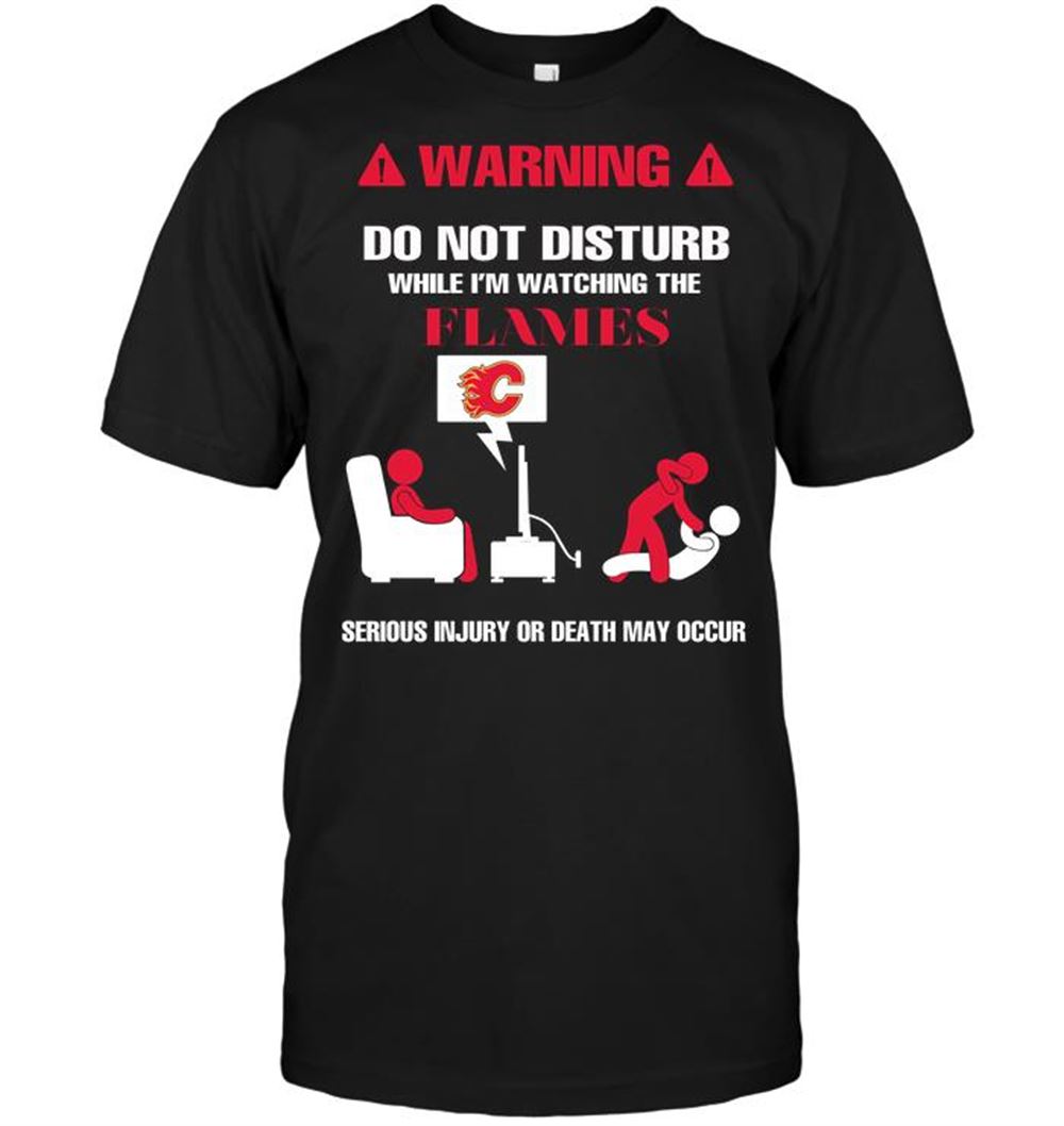 Great Nhl Calgary Flames Warning Do Not Disturb While Im Watching The Flames Serious Injury Or 