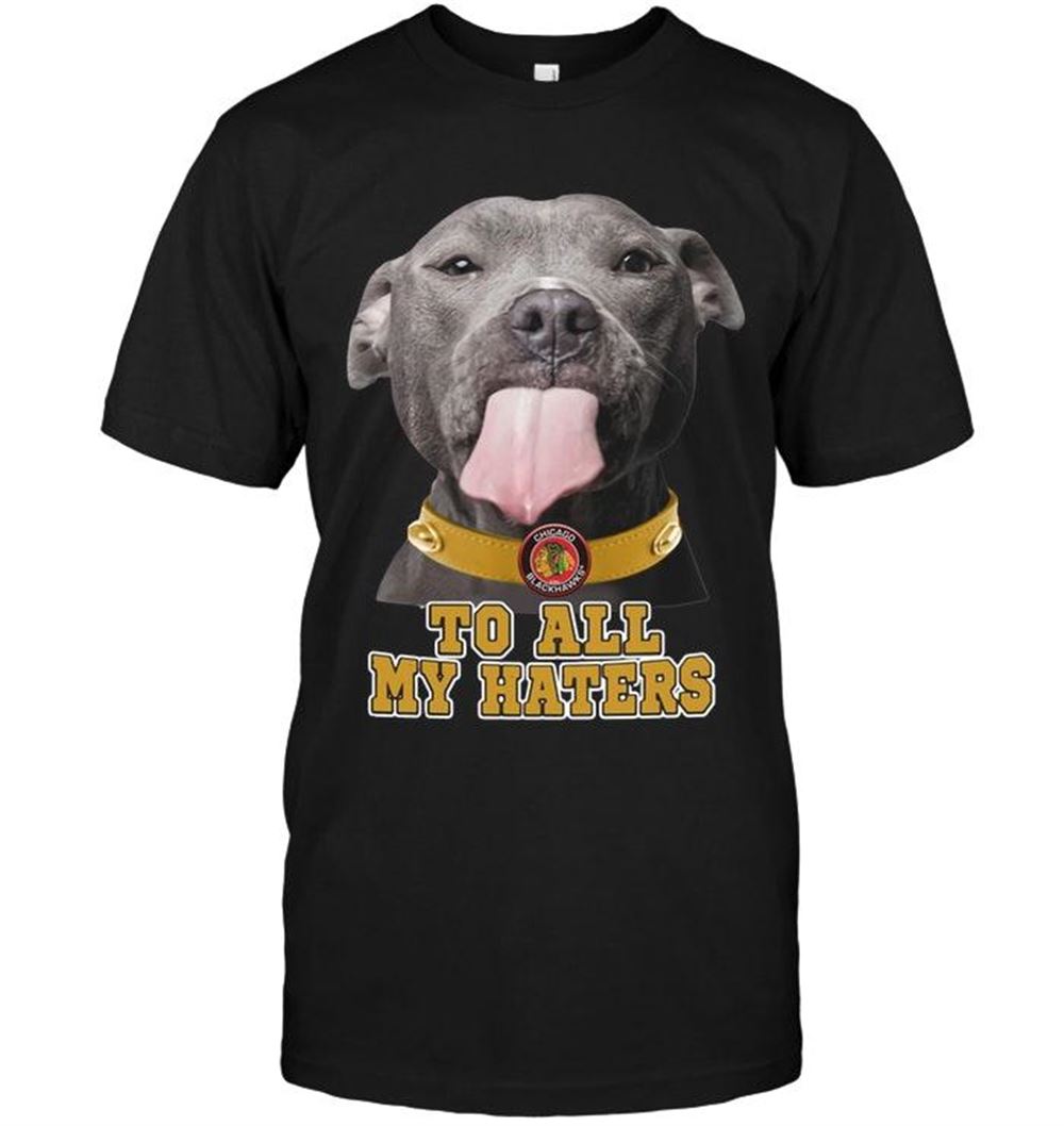 Special Nhl Chicago Blackhawks To All My Haters Pitbull Shirt 