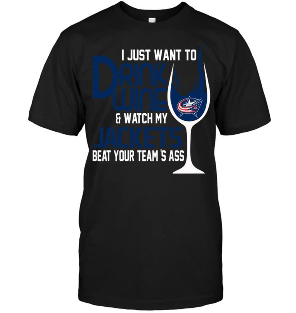 Gifts Nhl Columbus Blue Jackets I Just Want To Drink Wine Watch My Jackets Beat Your Teams Ass 