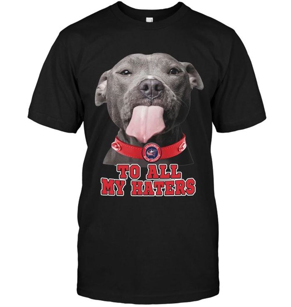 Great Nhl Columbus Blue Jackets To All My Haters Pitbull Shirt 