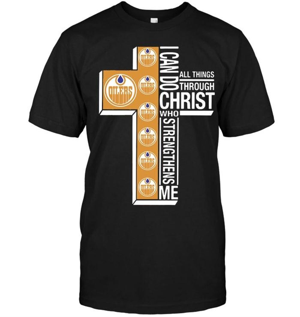Happy Nhl Edmonton Oilers Can Do All Things Through Christ Strengthens Me Edmonton Oilers Shirt 
