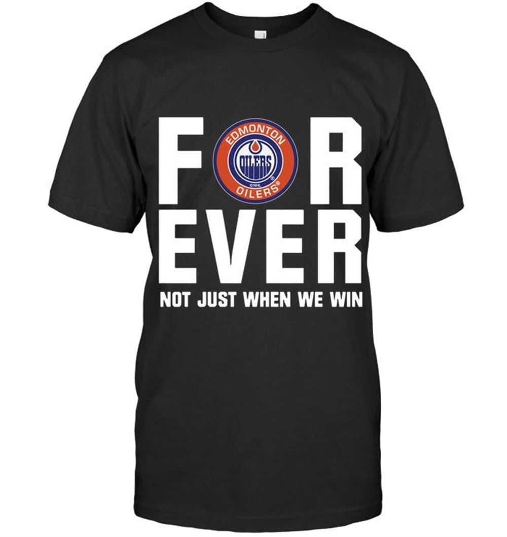 Awesome Nhl Edmonton Oilers For Ever Not Just When We Win Shirt 