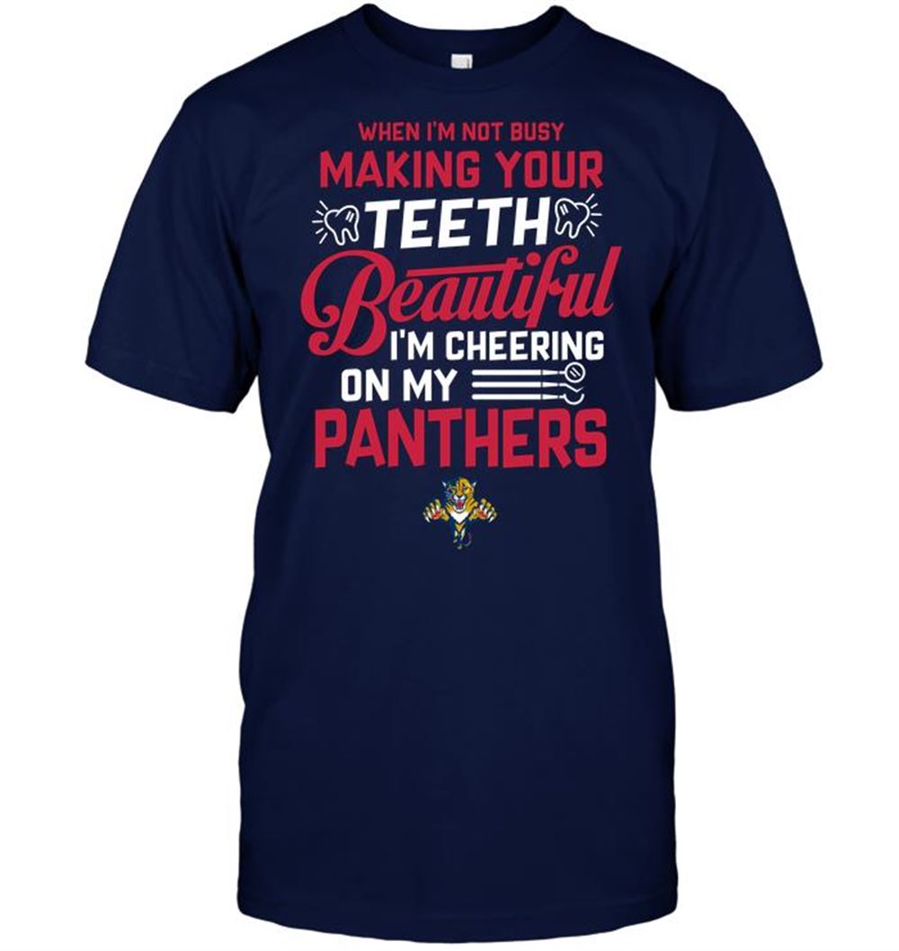 Special Nhl Florida Panthers When Im Not Busy Making Your Teeth Beautiful Im Cheering On My Florida Panthers 