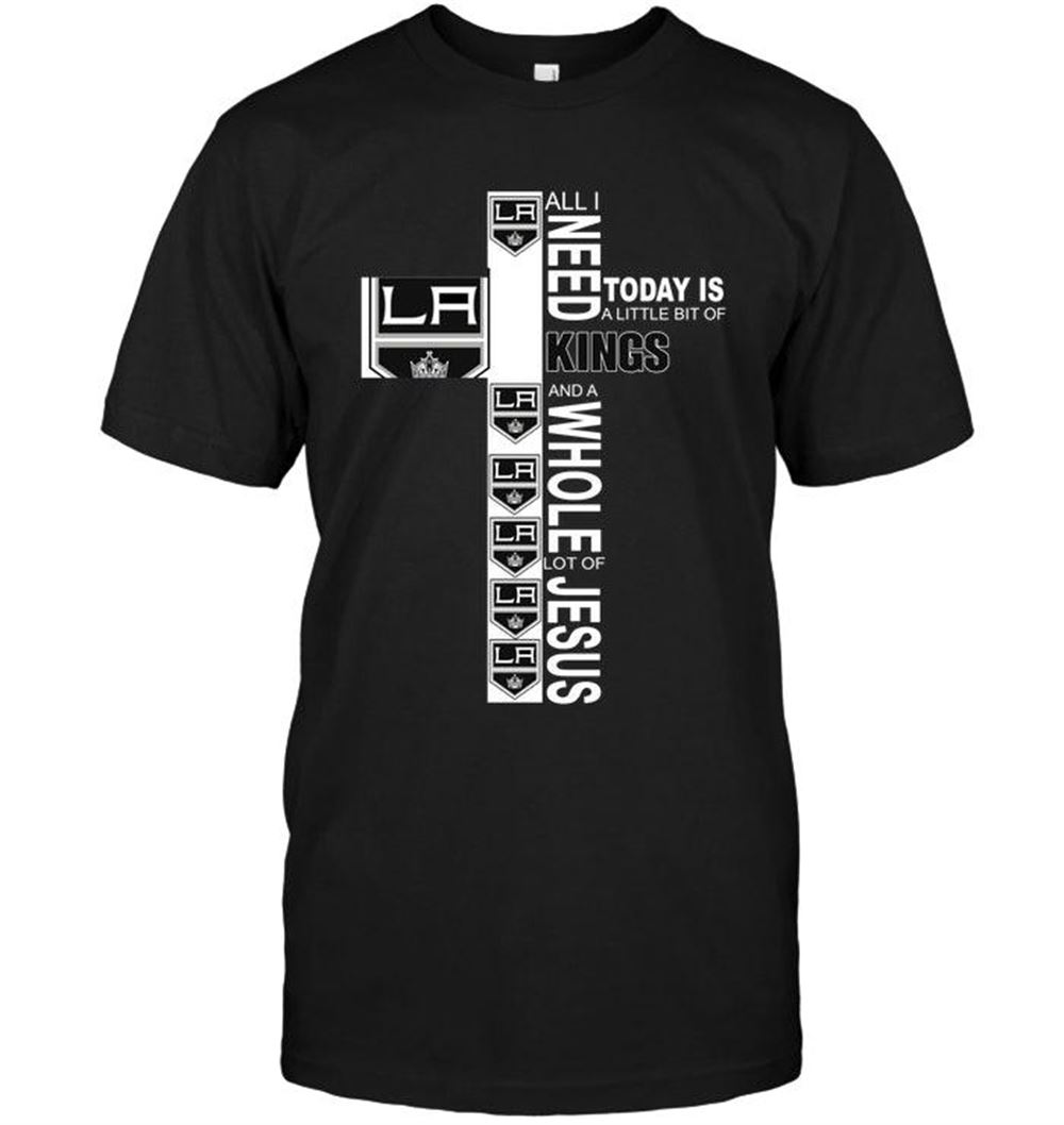 Awesome Nhl Los Angeles Kings All I Need Today Is A Little Bit Of Los Angeles Kings A Whole Lot Of Jesus Shirt 