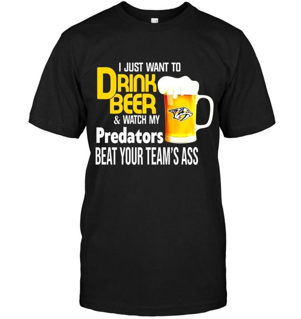 Awesome Nhl Nashville Predators I Just Want To Drink Beer Watch My Nashville Predators Beat Your Team Shirt 
