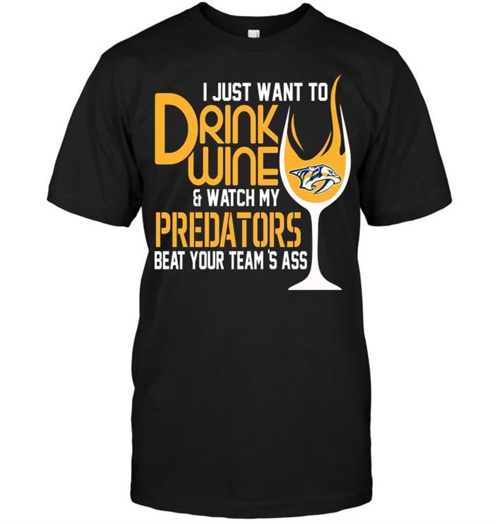 Awesome Nhl Nashville Predators I Just Want To Drink Wine Watch My Predators Beat Your Teams Ass 