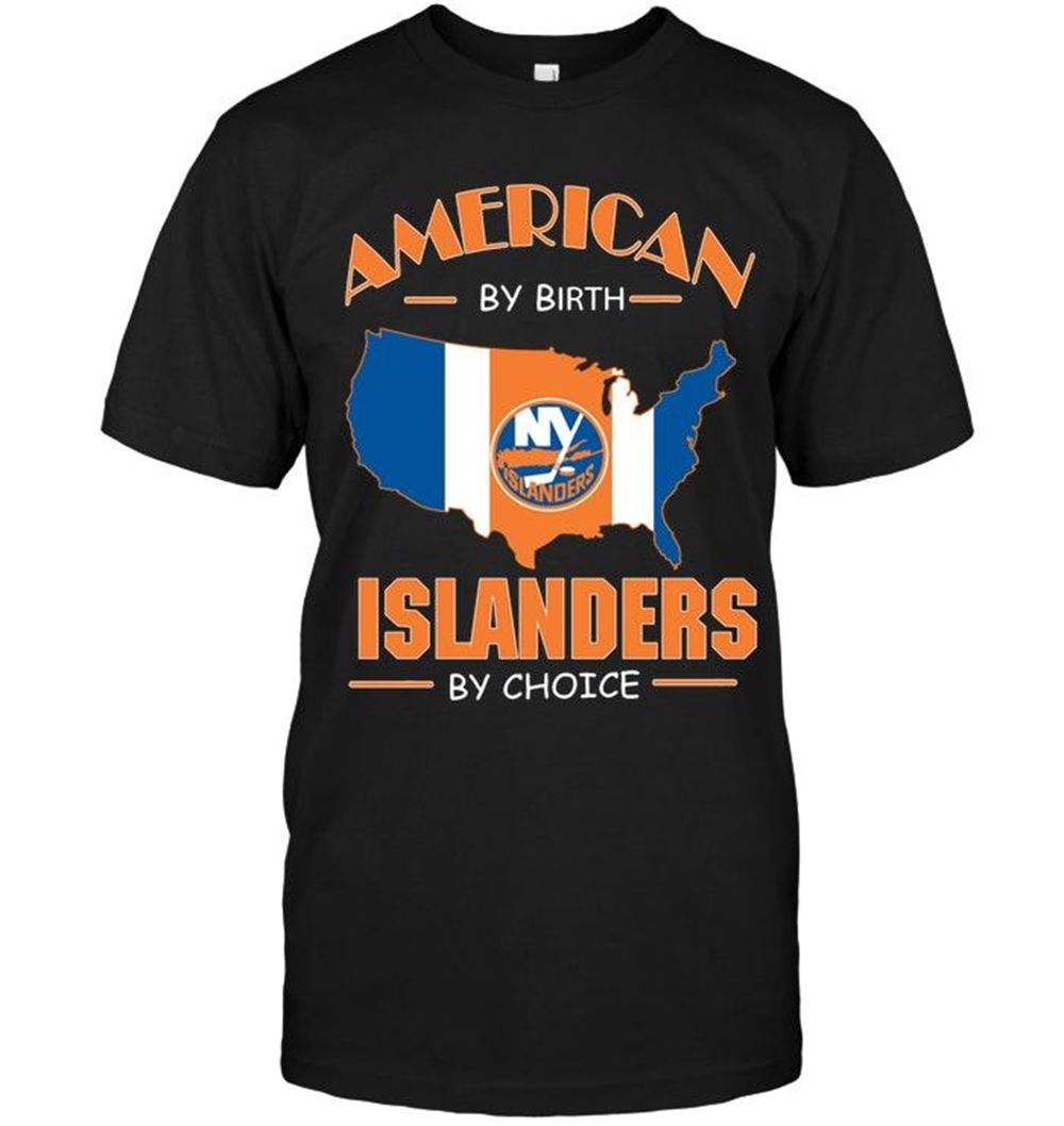 Happy Nhl New York Islanders American By Birth Islanders By Choice New York Islanders Fan Shirt 