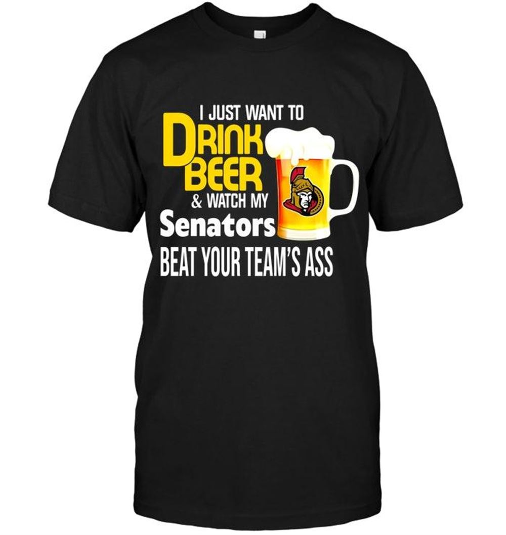 Interesting Nhl Ottawa Senators I Just Want To Drink Beer Watch My Ottawa Senators Beat Your Team Shirt 