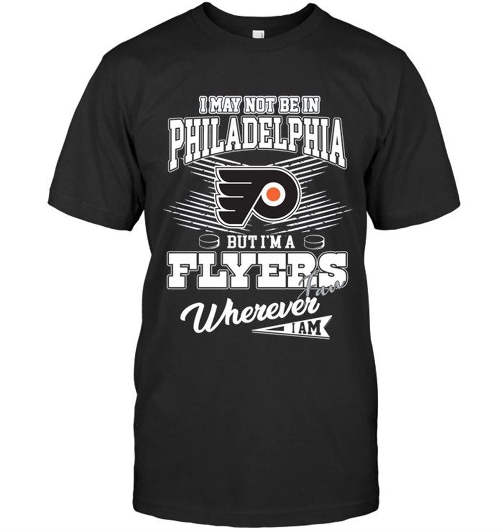 Special Nhl Philadelphia Flyers I May Not Be In Flyers But Im A Philadelphia Flyers Fan Whereever I Am Shirt 
