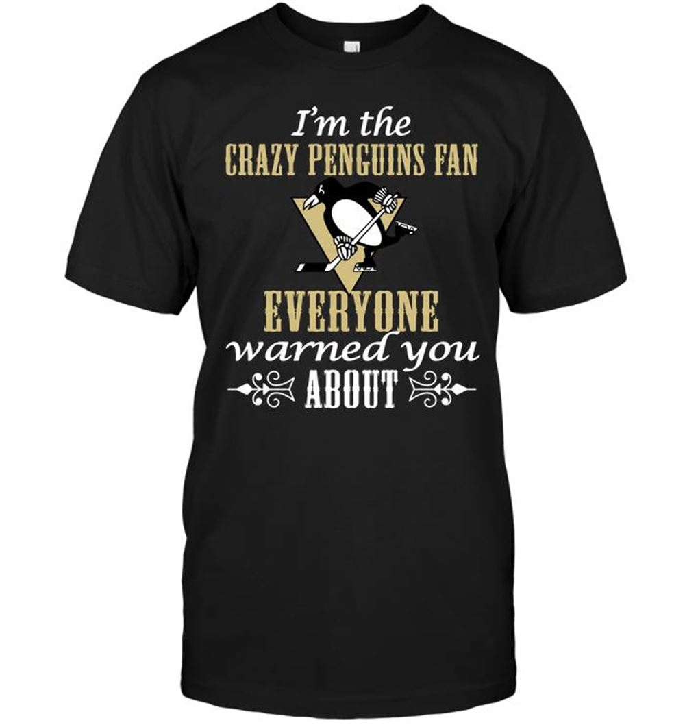 Awesome Nhl Pittsburgh Penguins Im The Crazy Penguins Fan Everyone Warned You About 