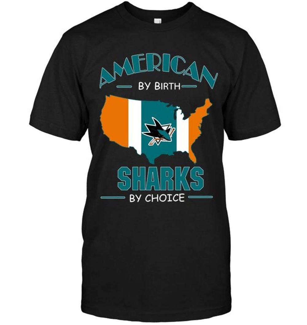 Interesting Nhl San Jose Sharks American By Birth Sharks By Choice San Jose Sharks Fan Shirt 