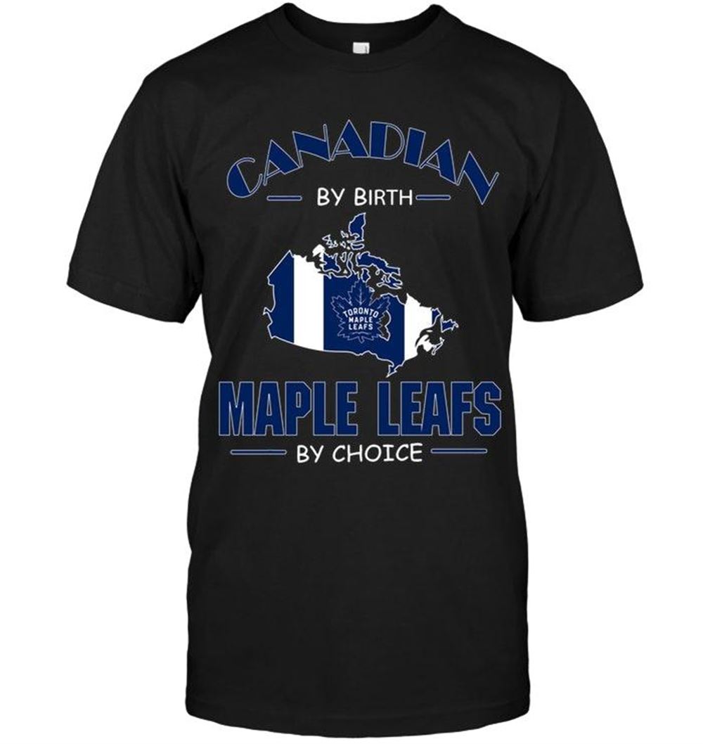Great Nhl Toronto Maple Leafs Canada By Birth Maple Leafs By Choice Toronto Maple Leafs Fan Shirt 