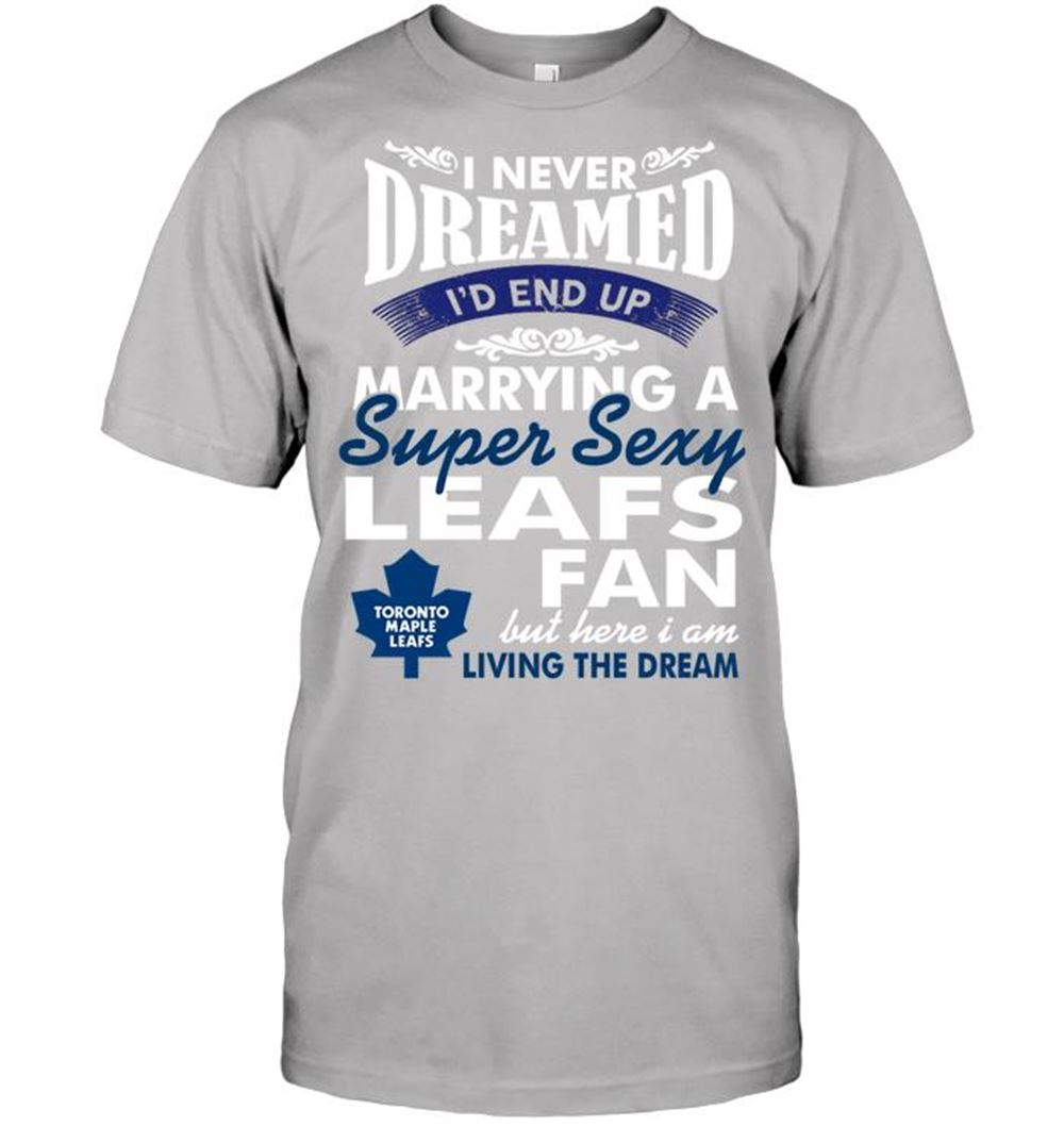 Happy Nhl Toronto Maple Leafs I Never Dreamed Id End Up Marrying A Super Sexy Leafs Fan 