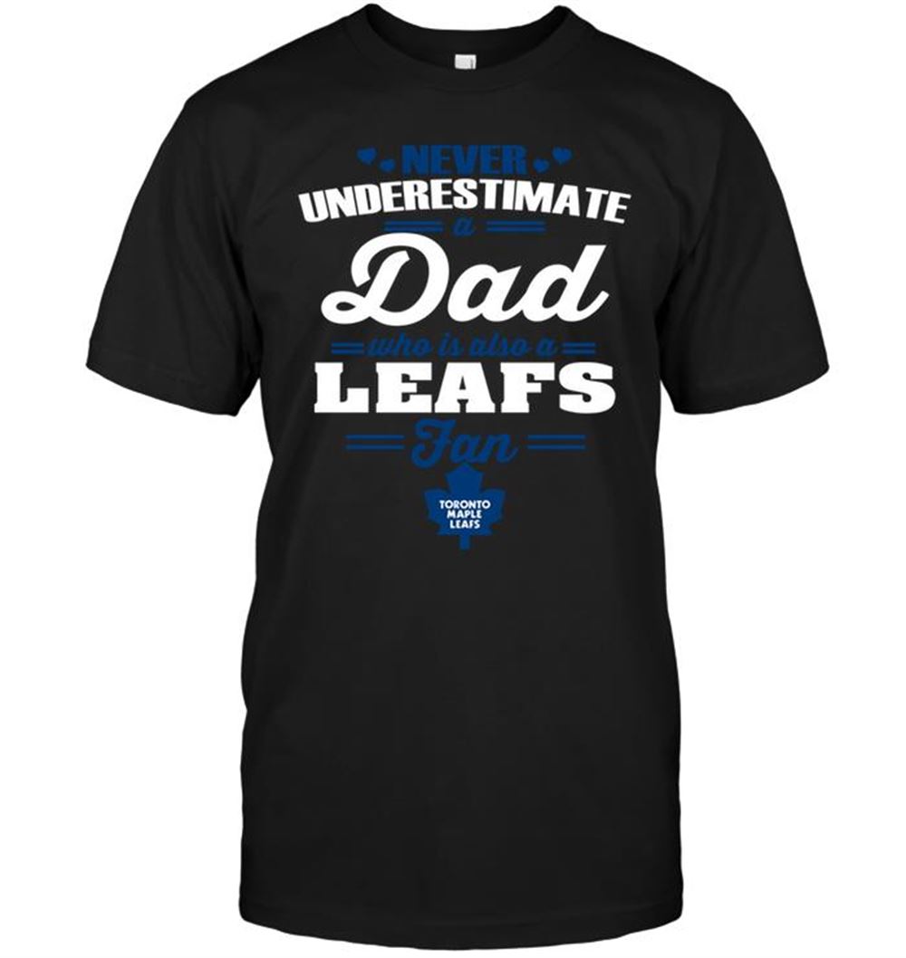 Best Nhl Toronto Maple Leafs Never Underestimate A Dad Who Is Also A Toronto Maple Leafs Fan 