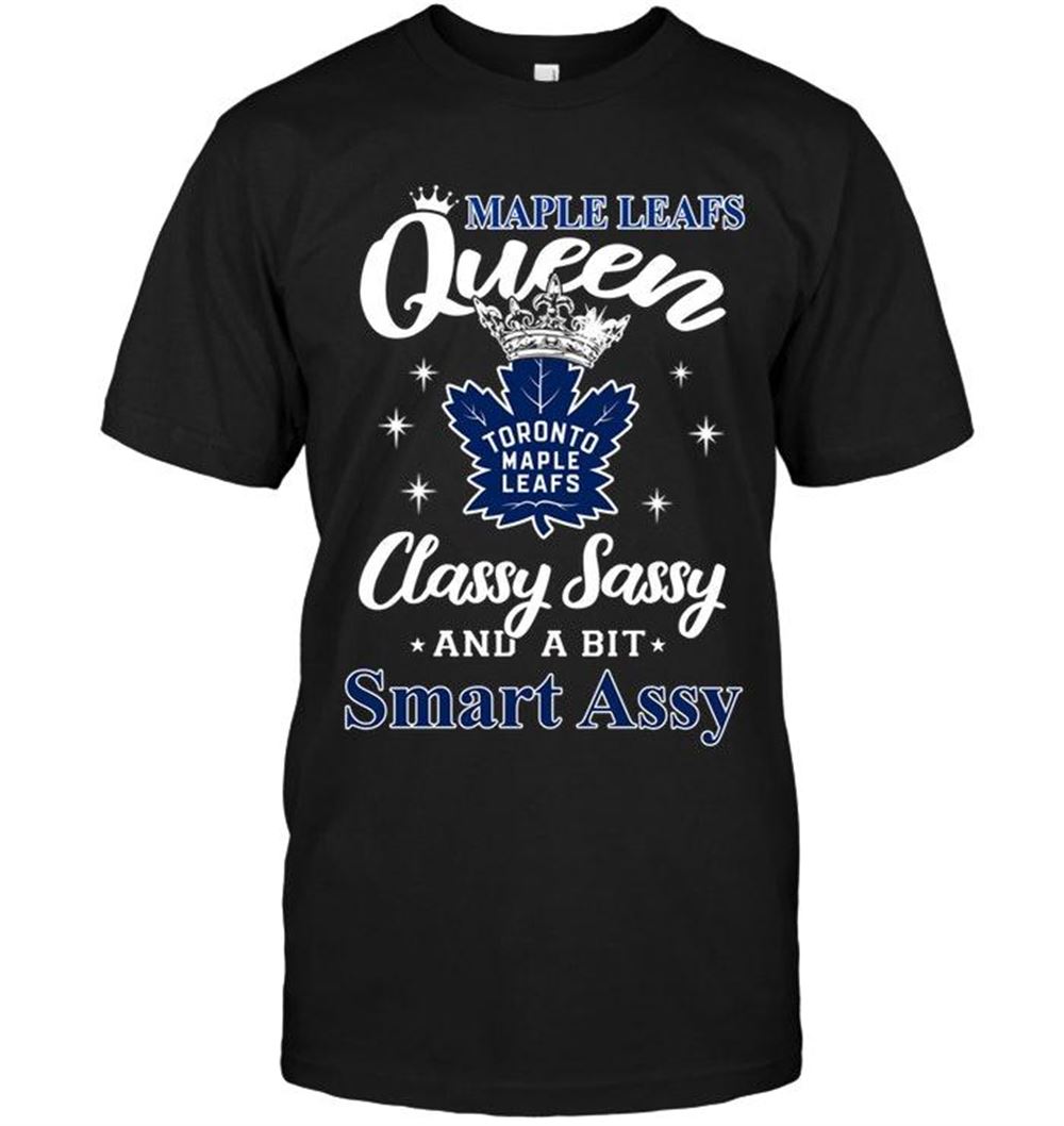 Amazing Nhl Toronto Maple Leafs Queen Classy Sasy A Bit Smart Asy Shirt 