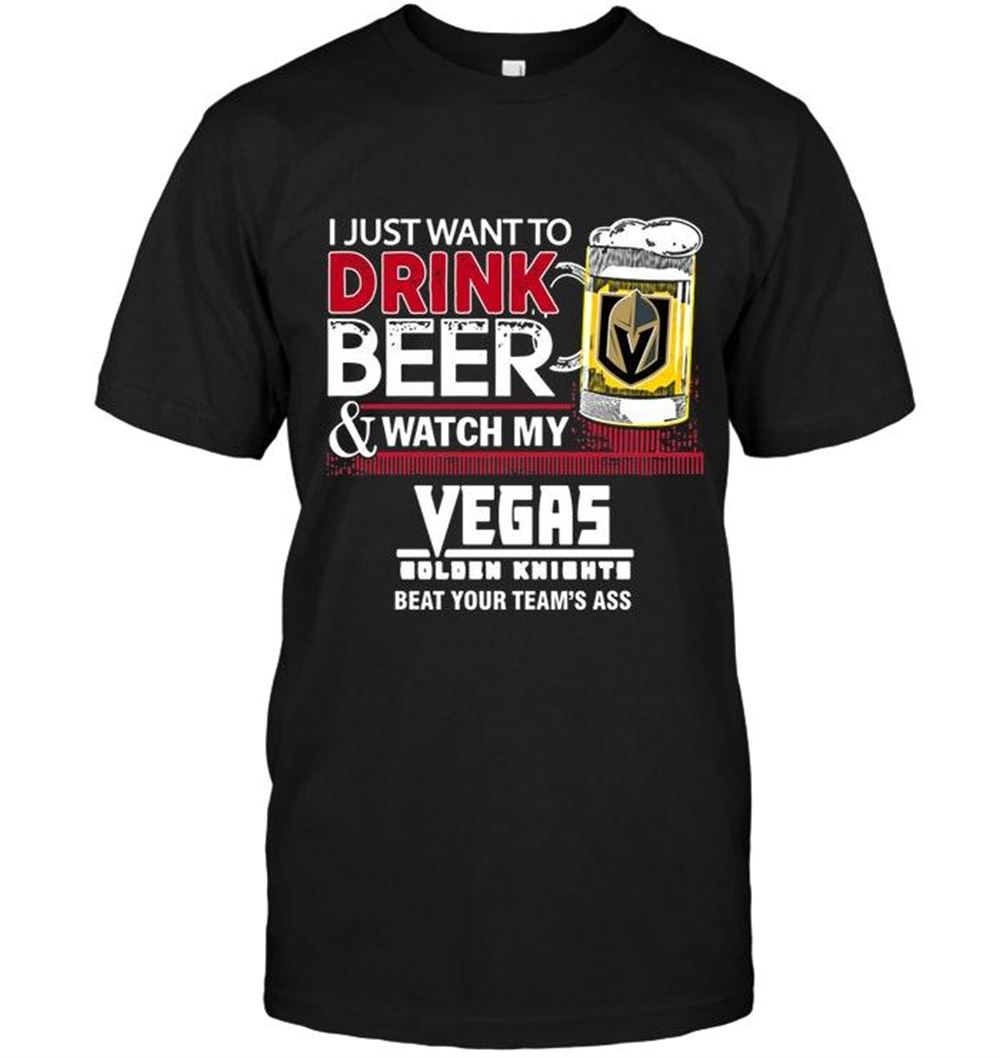 Special Nhl Vegas Golden Knights Just Want To Drink Beer Watch My Vegas Golden Knights Beat Your Team Shirt 